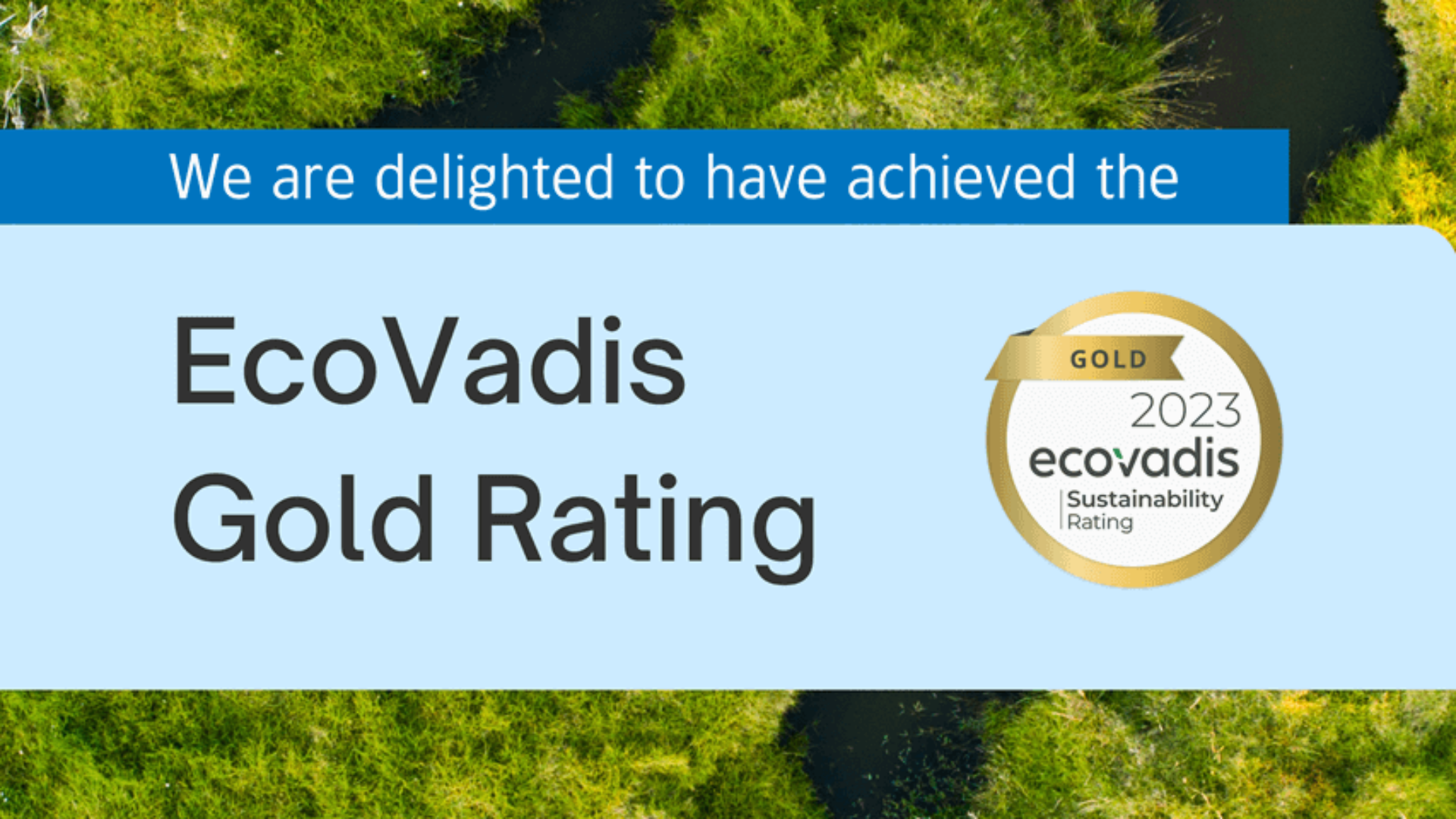 We have retained EcoVadis Gold Rating