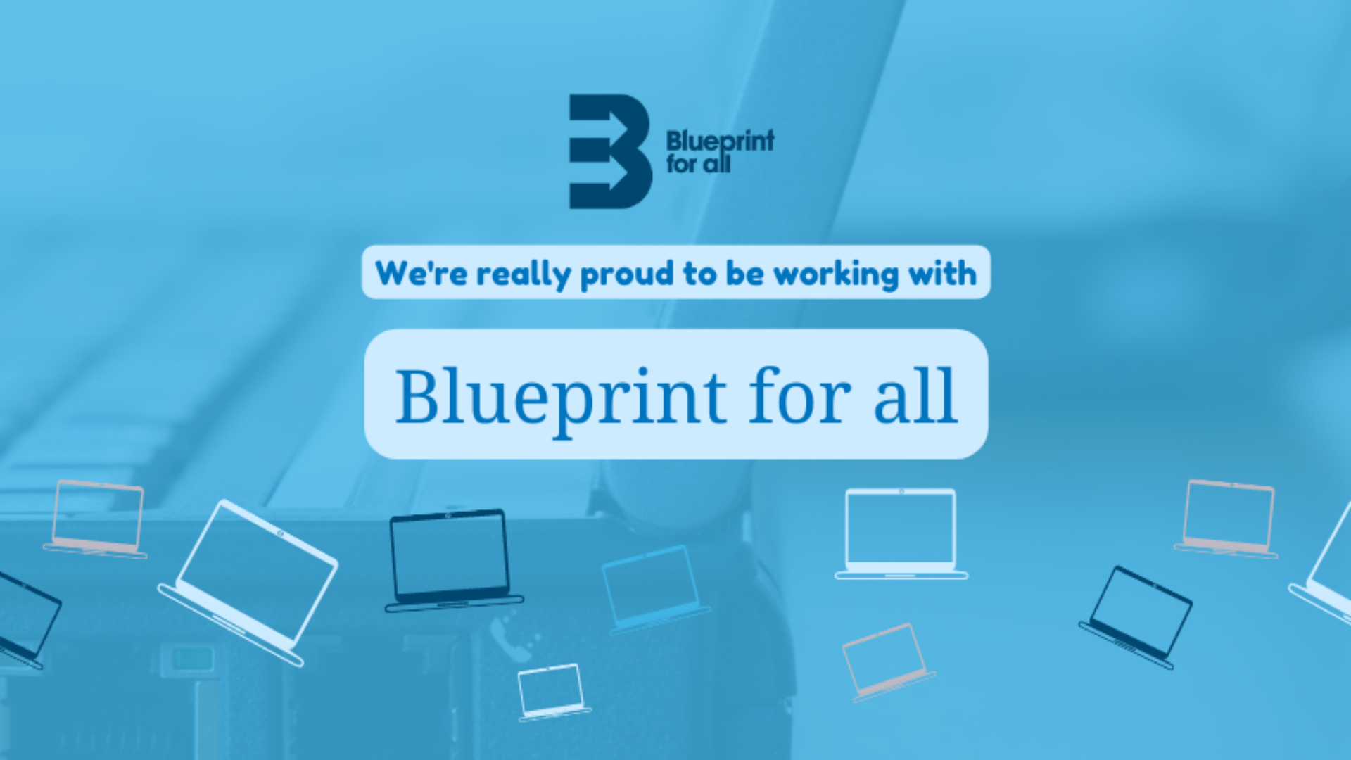 We’re proud to be working with Blueprint for All